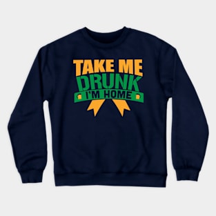 Take me drunk I'm Home Crewneck Sweatshirt